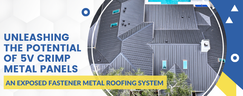 Unleashing the Potential of 5V CRIMP Metal Panels, an Exposed Fastener Metal Roofing System Blog Cover