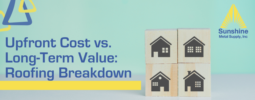 Houses with text "Upfront Cost vs. Long-Term Value: Roofing Breakdown" by Sunshine Metal Supply, highlighting metal roofing cost vs. traditional roofing.